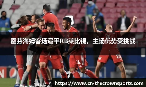 霍芬海姆客场逼平RB莱比锡,主场优势受挑战