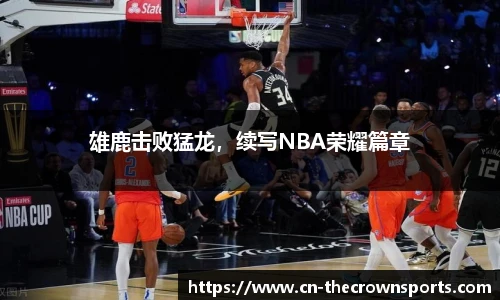 雄鹿击败猛龙，续写NBA荣耀篇章