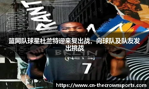 篮网队球星杜兰特迎来复出战，向球队及队友发出挑战