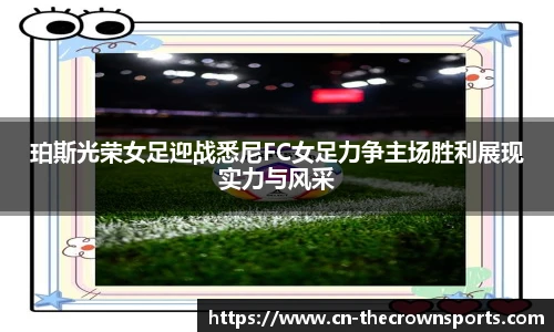 珀斯光荣女足迎战悉尼FC女足力争主场胜利展现实力与风采