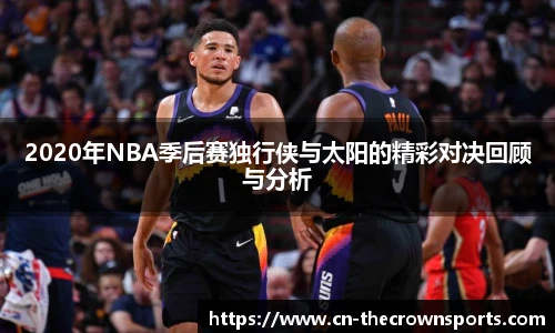 2020年NBA季后赛独行侠与太阳的精彩对决回顾与分析