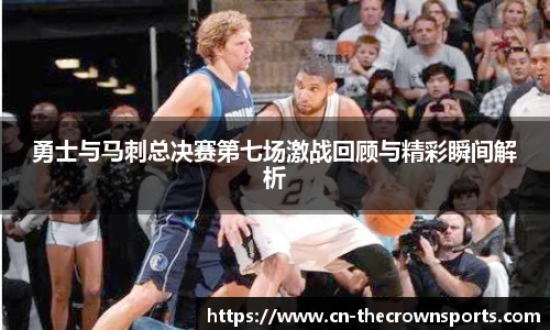 勇士与马刺总决赛第七场激战回顾与精彩瞬间解析